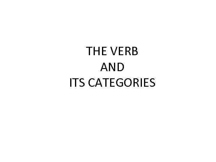 THE VERB AND ITS CATEGORIES 