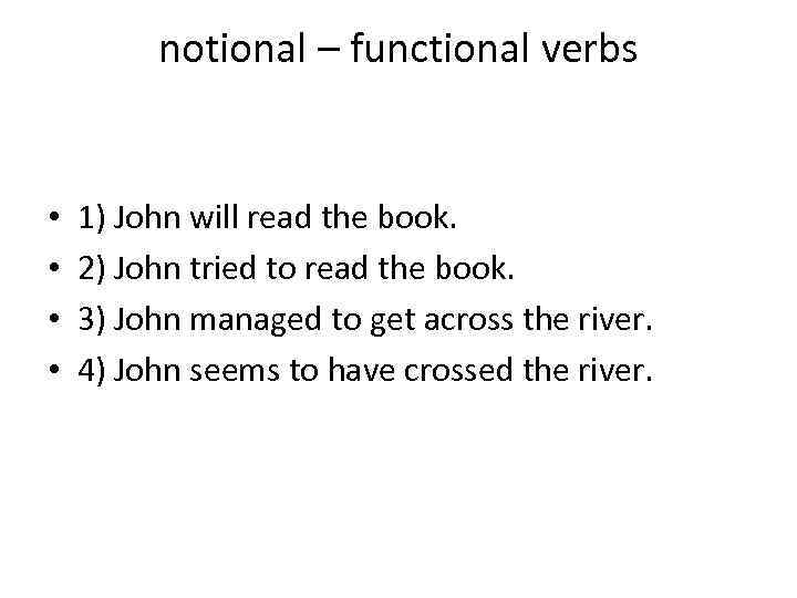 notional – functional verbs • • 1) John will read the book. 2) John