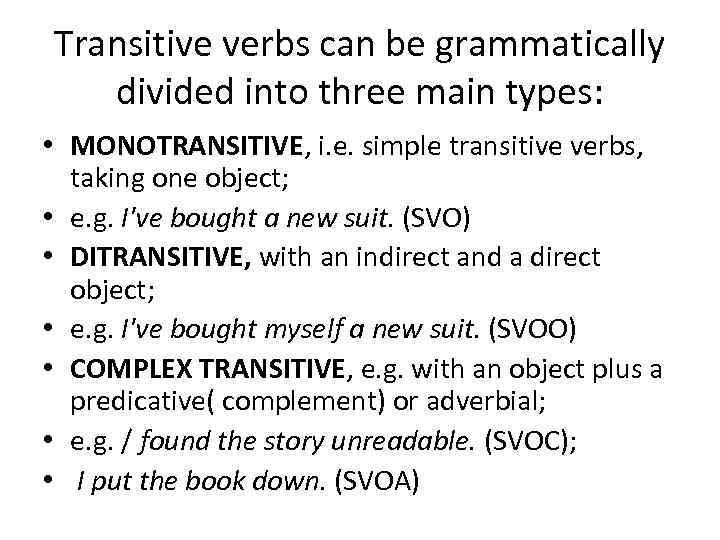 Transitive verbs can be grammatically divided into three main types: • MONOTRANSITIVE, i. e.
