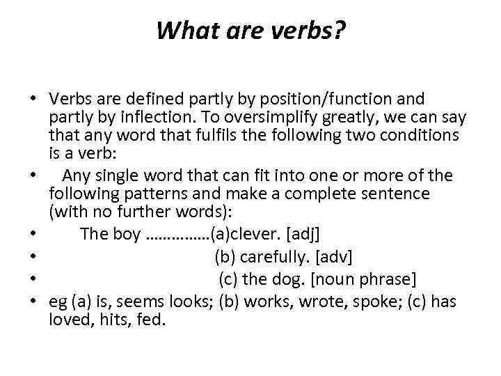 What are verbs? • Verbs are defined partly by position/function and partly by inflection.