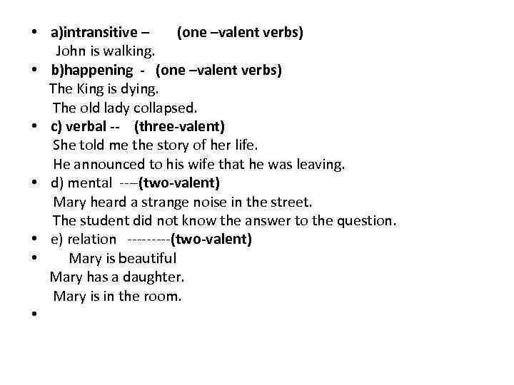  • a)intransitive – (one –valent verbs) John is walking. • b)happening - (one