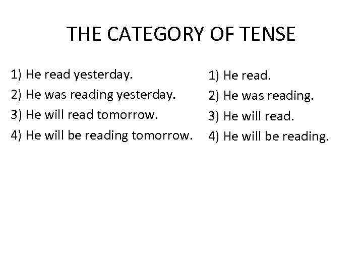 THE CATEGORY OF TENSE 1) He read yesterday. 2) He was reading yesterday. 3)