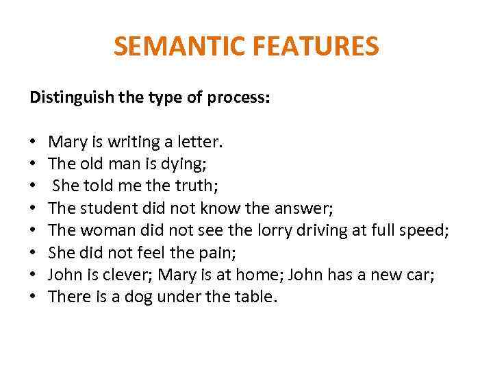SEMANTIC FEATURES Distinguish the type of process: • Mary is writing a letter. •