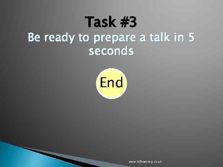 Task #3 Be ready to prepare a talk in 5 seconds End 1 2
