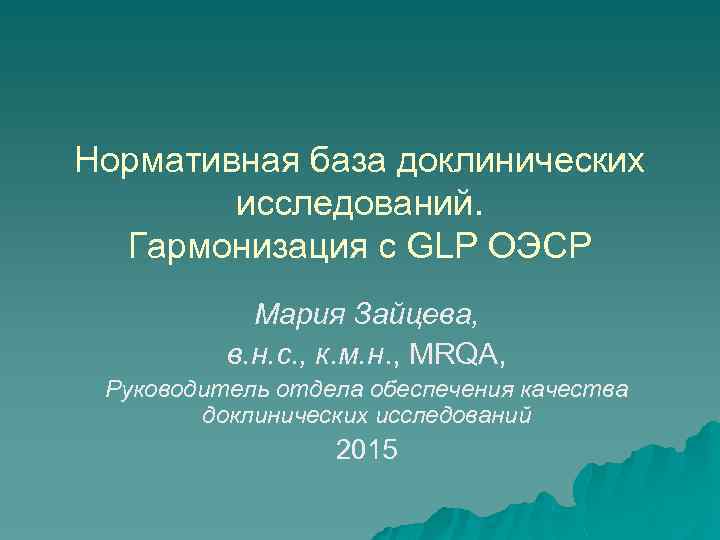 Нормативная база доклинических исследований. Гармонизация с GLP ОЭСР Мария Зайцева, в. н. с. ,