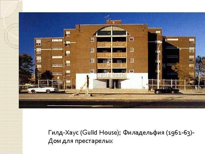 Гилд-Хаус (Guild House); Филадельфия (1961 -63)Дом для престарелых 
