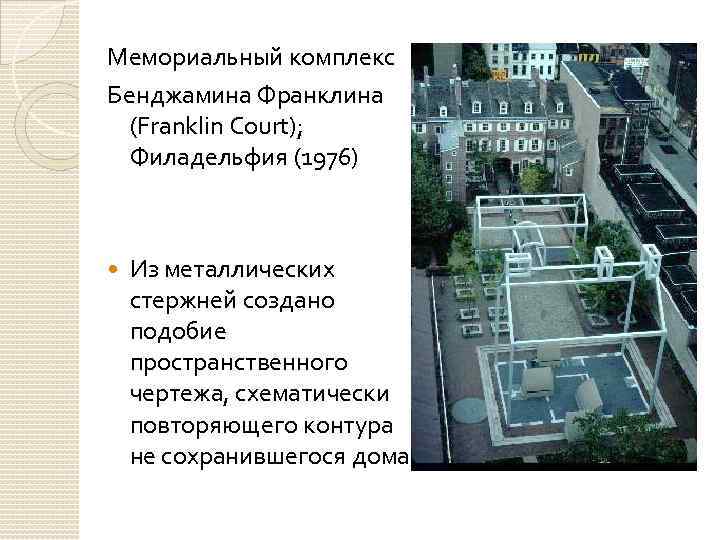 Мемориальный комплекс Бенджамина Франклина (Franklin Court); Филадельфия (1976) Из металлических стержней создано подобие пространственного