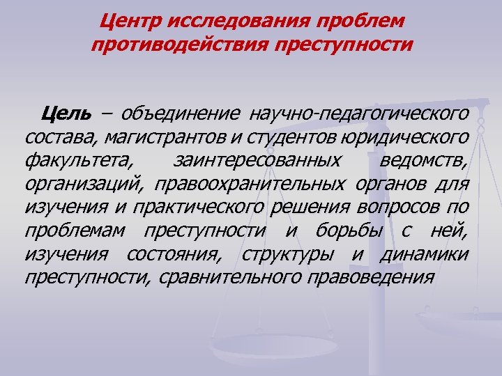 Центр исследования проблем противодействия преступности Цель – объединение научно-педагогического состава, магистрантов и студентов юридического