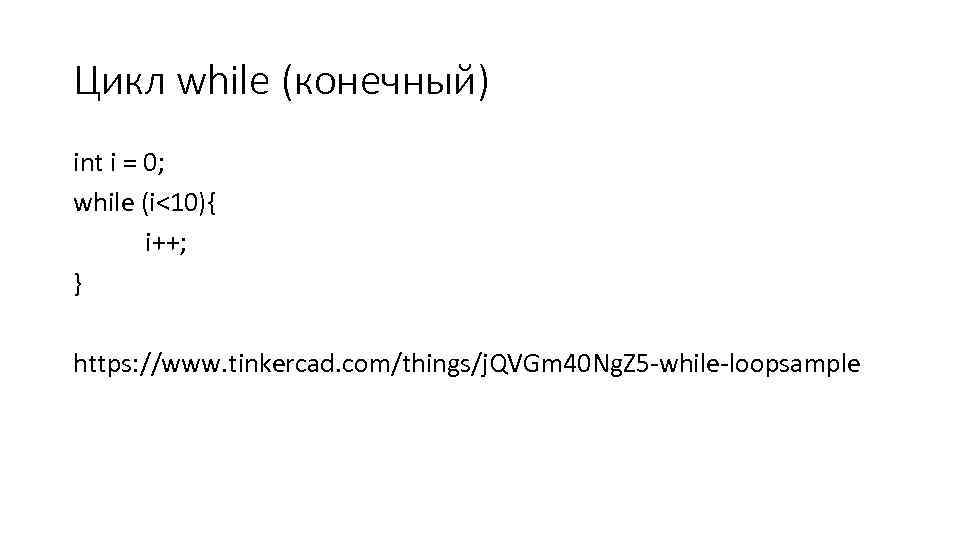 Цикл while (конечный) int i = 0; while (i<10){ i++; } https: //www. tinkercad.