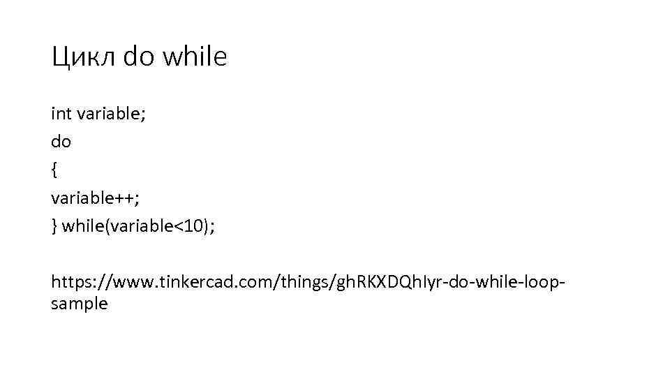 Цикл do while int variable; do { variable++; } while(variable<10); https: //www. tinkercad. com/things/gh.