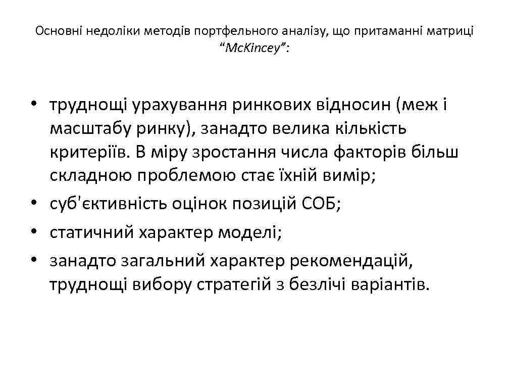 Основні недоліки методів портфельного аналізу, що притаманні матриці “Mc. Kincey”: • труднощі урахування ринкових