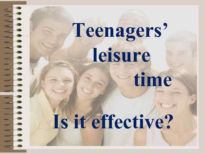Teenagers’ leisure time Is it effective? 