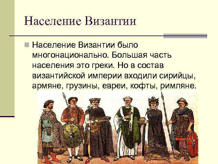 Население Византии n Население Византии было многонационально. Большая часть населения это греки. Но в