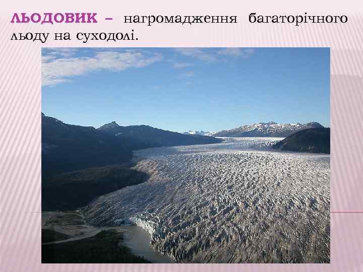 ЛЬОДОВИК – нагромадження багаторічного льоду на суходолі. 