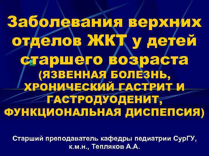 Заболевания верхних отделов ЖКТ у детей старшего возраста (ЯЗВЕННАЯ БОЛЕЗНЬ, ХРОНИЧЕСКИЙ ГАСТРИТ И ГАСТРОДУОДЕНИТ,