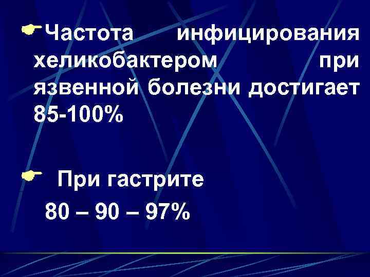 EЧастота инфицирования хеликобактером при язвенной болезни достигает 85 -100% E При гастрите 80 –