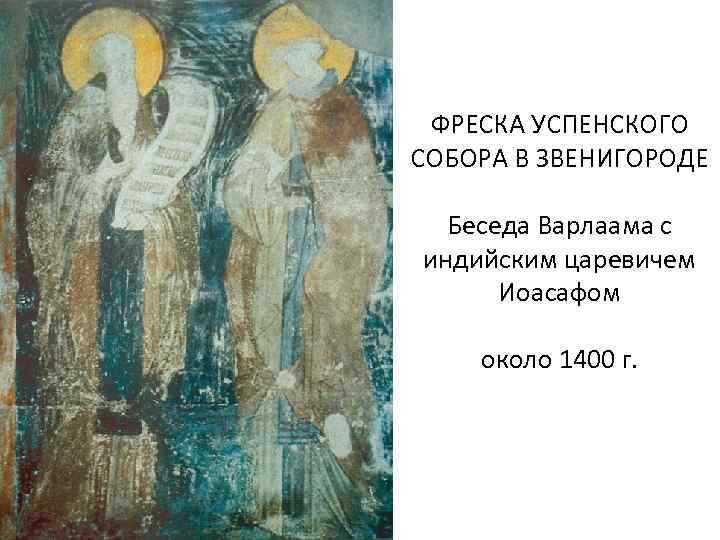 ФРЕСКА УСПЕНСКОГО СОБОРА В ЗВЕНИГОРОДЕ Беседа Варлаама с индийским царевичем Иоасафом около 1400 г.