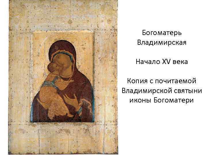 Богоматерь Владимирская Начало XV века Копия с почитаемой Владимирской святыни иконы Богоматери 