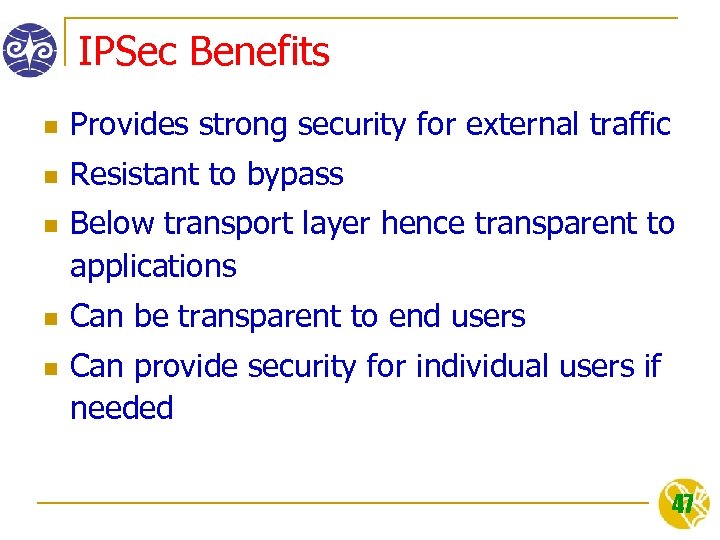 IPSec Benefits n Provides strong security for external traffic n Resistant to bypass n
