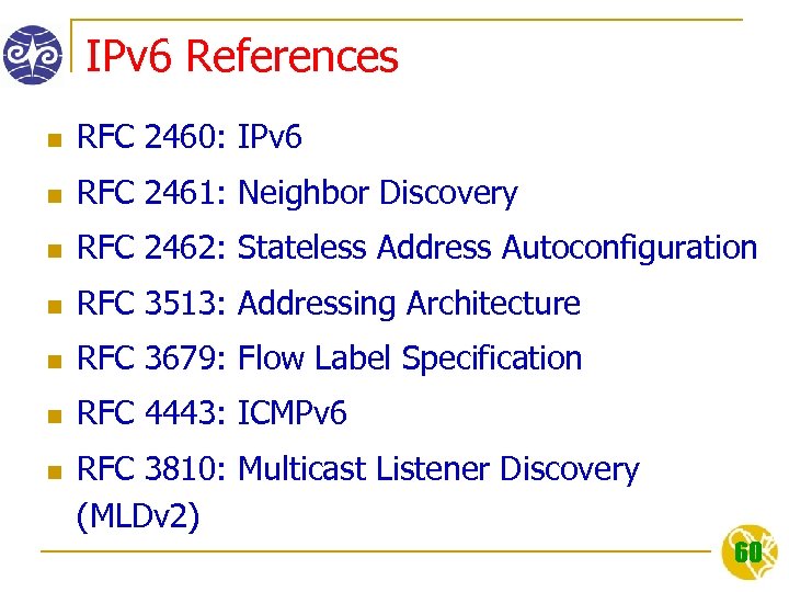IPv 6 References n RFC 2460: IPv 6 n RFC 2461: Neighbor Discovery n