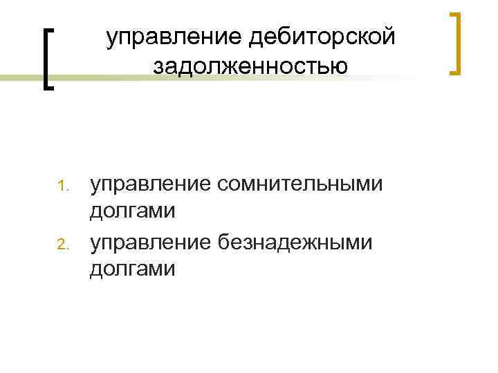 управление дебиторской задолженностью 1. 2. управление сомнительными долгами управление безнадежными долгами 