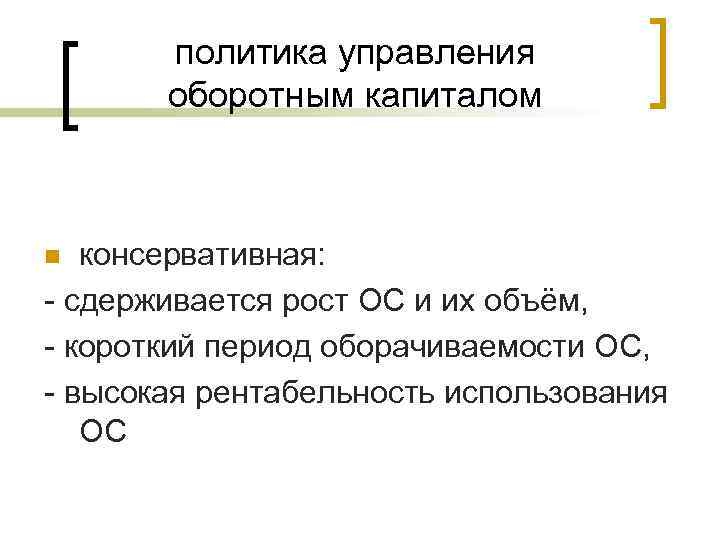 политика управления оборотным капиталом консервативная: - сдерживается рост ОС и их объём, - короткий