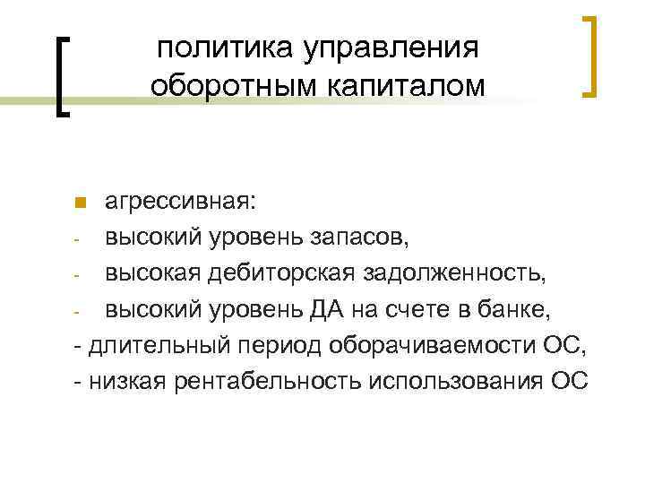 политика управления оборотным капиталом агрессивная: - высокий уровень запасов, - высокая дебиторская задолженность, -