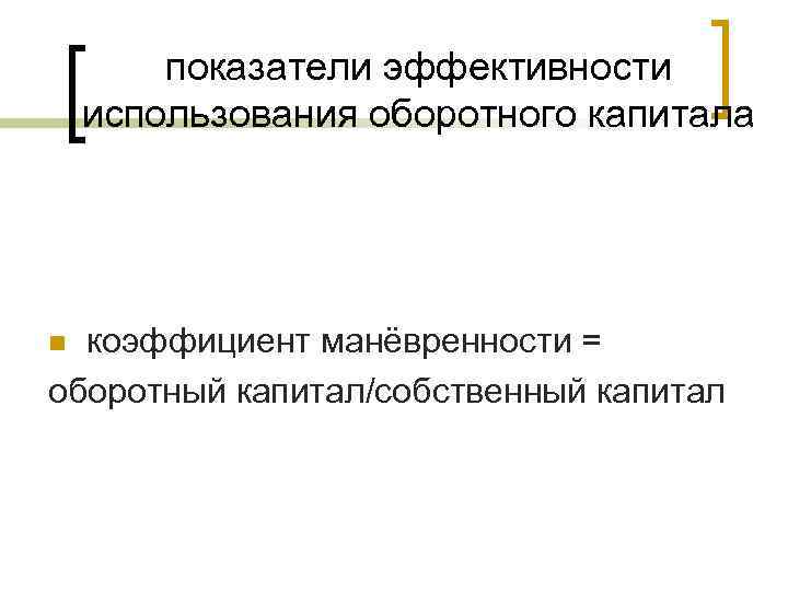 показатели эффективности использования оборотного капитала коэффициент манёвренности = оборотный капитал/собственный капитал n 