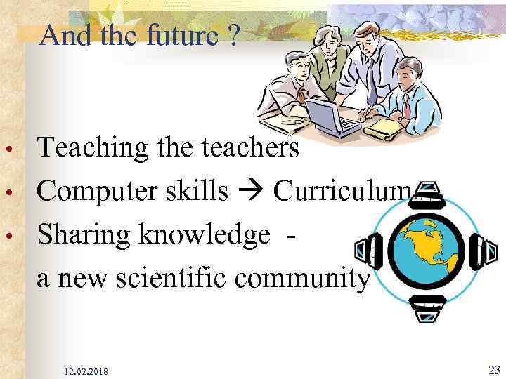 And the future ? • • • Teaching the teachers Computer skills Curriculum Sharing
