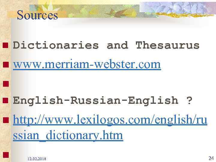 Sources n Dictionaries and Thesaurus www. merriam-webster. com n n n English-Russian-English ? http: