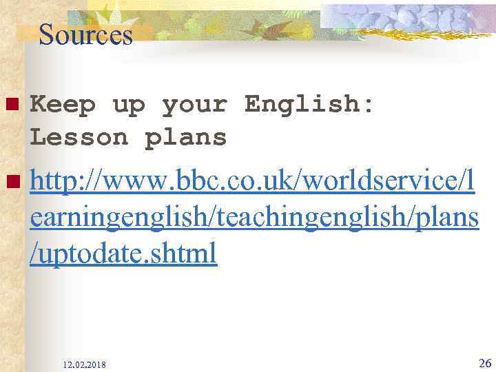 Sources n Keep up your English: Lesson plans n http: //www. bbc. co. uk/worldservice/l
