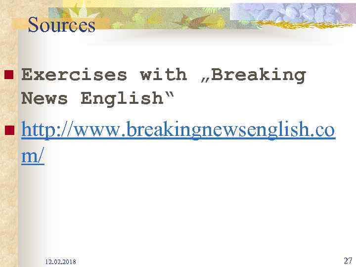 Sources n Exercises with „Breaking News English“ n http: //www. breakingnewsenglish. co m/ 12.