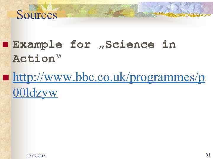 Sources n Example for „Science in Action“ n http: //www. bbc. co. uk/programmes/p 00