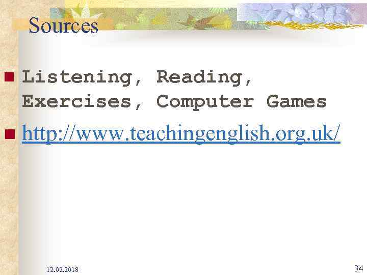 Sources n Listening, Reading, Exercises, Computer Games n http: //www. teachingenglish. org. uk/ 12.