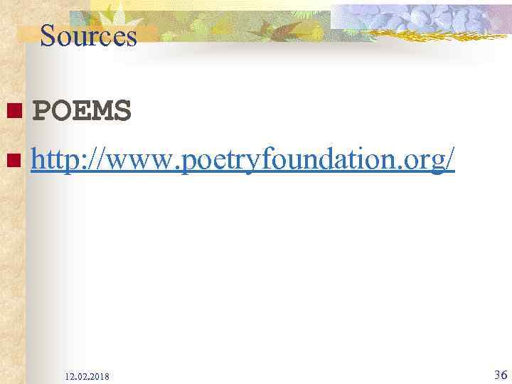 Sources n POEMS n http: //www. poetryfoundation. org/ 12. 02. 2018 36 