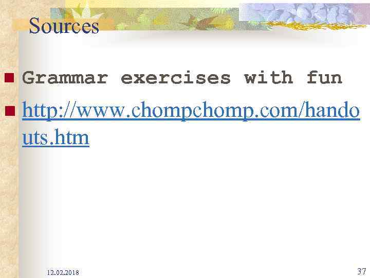 Sources n Grammar exercises with fun n http: //www. chomp. com/hando uts. htm 12.