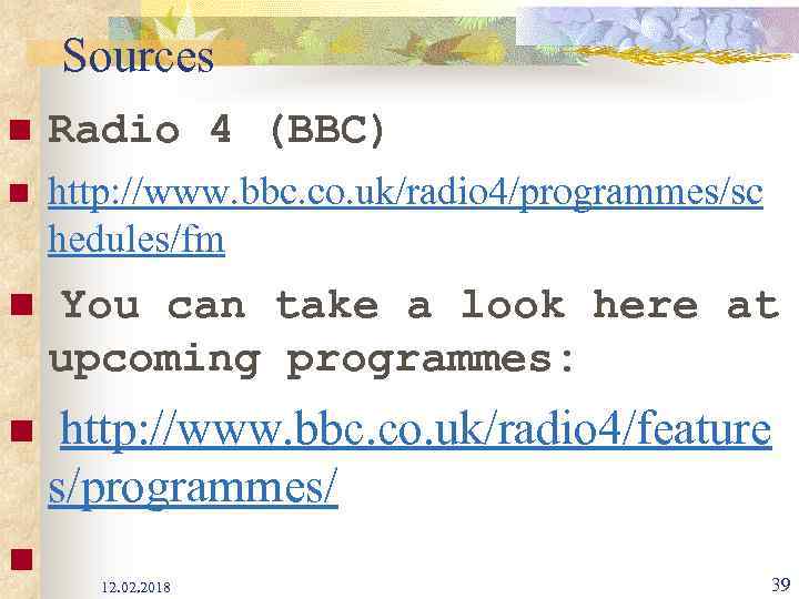 Sources n Radio 4 (BBC) n http: //www. bbc. co. uk/radio 4/programmes/sc hedules/fm n