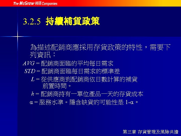 3. 2. 5 持續補貨政策 為描述配銷商應採用存貨政策的特性，需要下 列資訊： AVG = 配銷商面臨的平均每日需求 STD = 配銷商面臨每日需求的標準差 L =