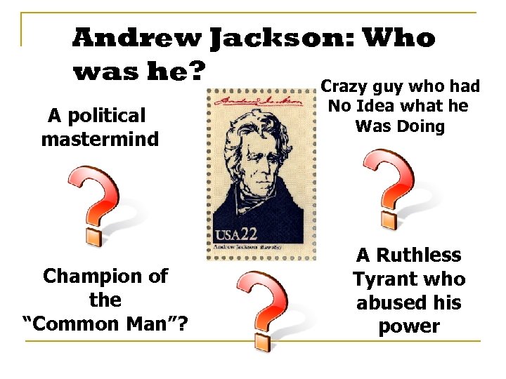 Andrew Jackson: Who was he? Crazy guy who had A political mastermind Champion of