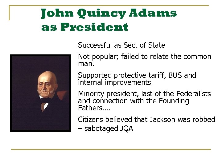 John Quincy Adams as President Successful as Sec. of State Not popular; failed to