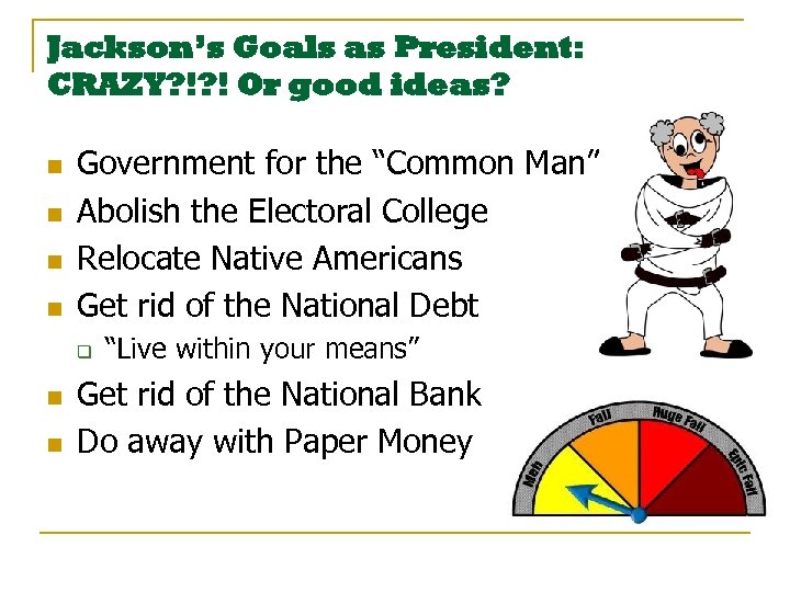 Jackson’s Goals as President: CRAZY? !? ! Or good ideas? n n Government for