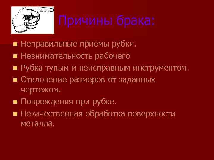 Причины брака: n n n Неправильные приемы рубки. Невнимательность рабочего Рубка тупым и неисправным