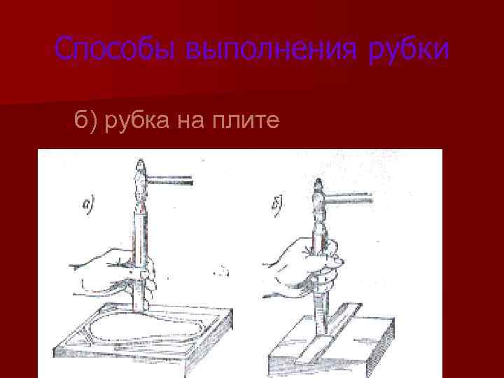 Способы выполнения рубки б) рубка на плите 