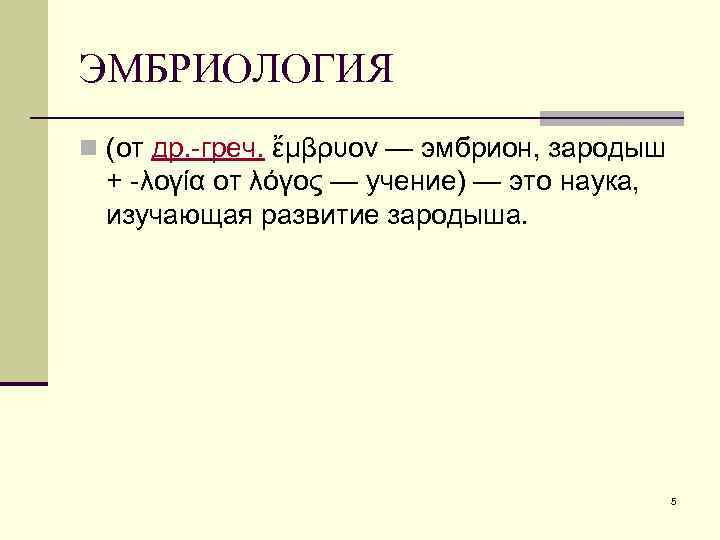 ЭМБРИОЛОГИЯ n (от др. -греч. ἔμβρυον — эмбрион, зародыш + -λογία от λόγος —