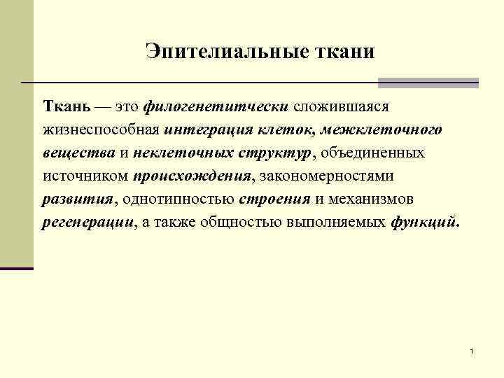 Эпителиальные ткани Ткань — это филогенетитчески сложившаяся жизнеспособная интеграция клеток, межклеточного вещества и неклеточных