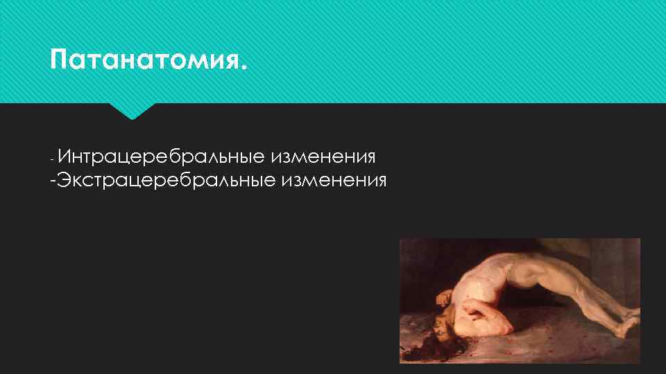 Патанатомия. - Интрацеребральные изменения -Экстрацеребральные изменения 