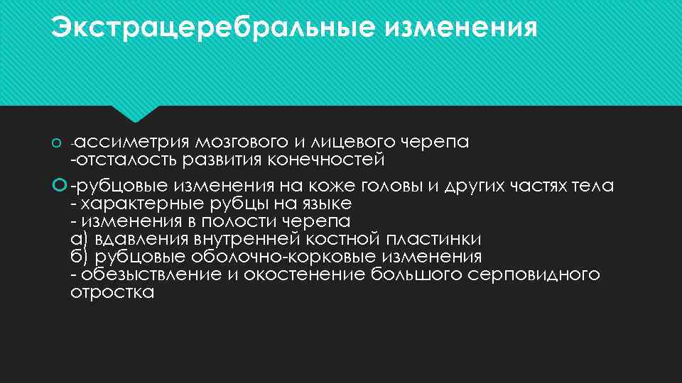 Экстрацеребральные изменения -ассиметрия мозгового и лицевого черепа -отсталость развития конечностей -рубцовые изменения на коже