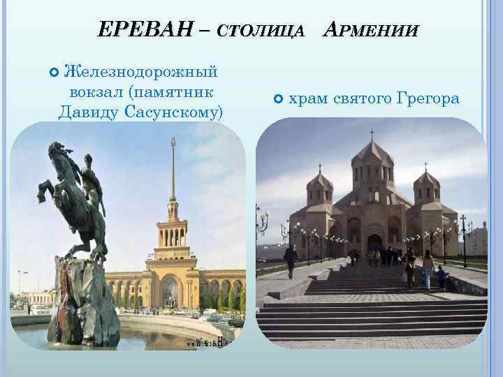 ЕРЕВАН – СТОЛИЦА АРМЕНИИ Железнодорожный вокзал (памятник Давиду Сасунскому) храм святого Грегора 