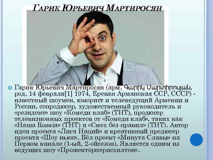 ГАРИК ЮРЬЕВИЧ МАРТИРОСЯН Гарик Юрьевич Мартиросян (арм. Գարիկ Մարտիրոսյան, род. 14 февраля[1] 1974, Ереван