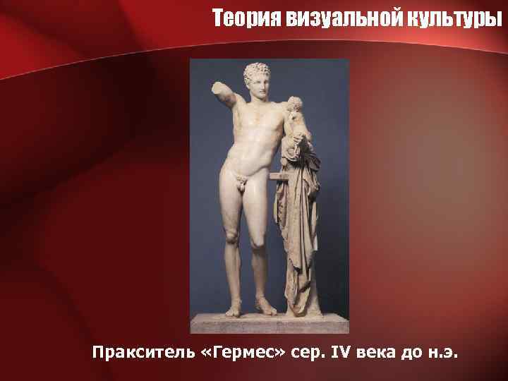 Теория визуальной культуры Пракситель «Гермес» сер. ІV века до н. э. 